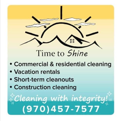 Advertisement, Poster, Text, Page. Text: Time to Shine Commercial &amp; residential cleaning Vacation rentals Short-term cleanouts Construction cleaning Cleaning with integrity! (970)457-7577