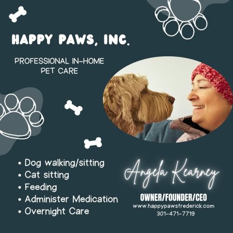Advertisement, Poster, Person, Woman. Text: HAPPY PAWS, INC. PROFESSIONAL IN-HOME PET CARE Dog walking/sitting Cat sitting Angela Kearney Feeding OWNER/FOUNDER/CEO Administer Medication www.happypawsfrederick.com Overnight Care 301-471-7719