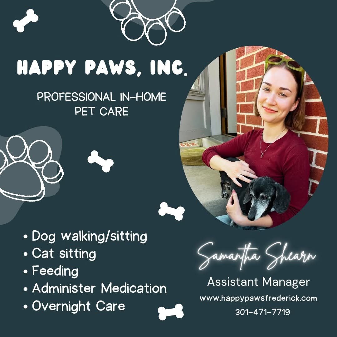 Advertisement, Poster, Photography, Person. Text: HAPPY PAWS, INC. PROFESSIONAL IN-HOME PET CARE Dog walking/sitting Cat sitting Samantha Shearn Feeding Assistant Manager Administer Medication www.happypawsfrederick.com Overnight Care 301-471-7719