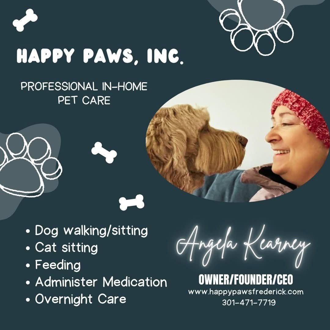 Advertisement, Poster, Person, Woman. Text: HAPPY PAWS, INC. PROFESSIONAL IN-HOME PET CARE Dog walking/sitting Cat sitting Angela Kearney Feeding OWNER/FOUNDER/CEO Administer Medication www.happypawsfrederick.com Overnight Care 301-471-7719